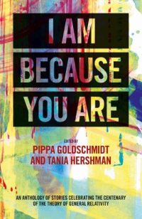 I Am Because You Are - anthology of fiction inspired by General Relativity